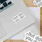 But did you die? Sticker