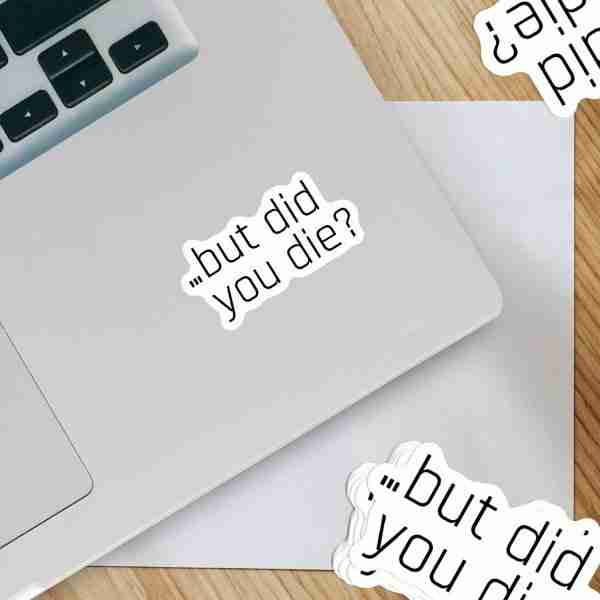 But did you die? Sticker