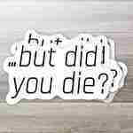 But did you die? Sticker