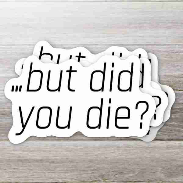 But did you die? Sticker