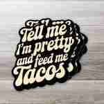 Tell Me Im Pretty and Feed Me Tacos BW Sticker